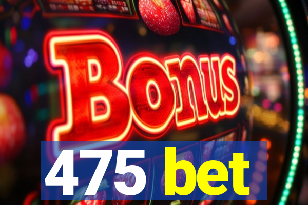 475 bet